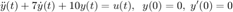 $$\ddot{y}(t)+7\dot{y}(t)+10y(t)=u(t),\;\;y(0)=0,\;y'(0)=0$$